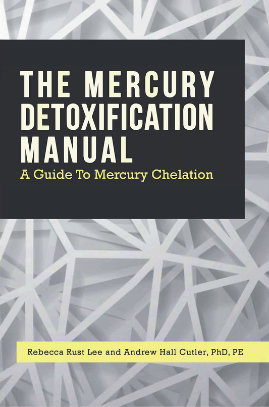 The Mercury Detoxification Manual: A Guide to Mercury Chelation